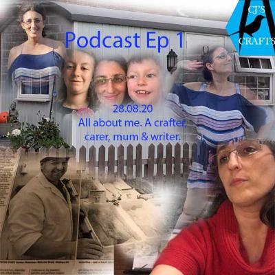 Ep1 - All about me. A crafter, carer, mum & writer. 28.08.20