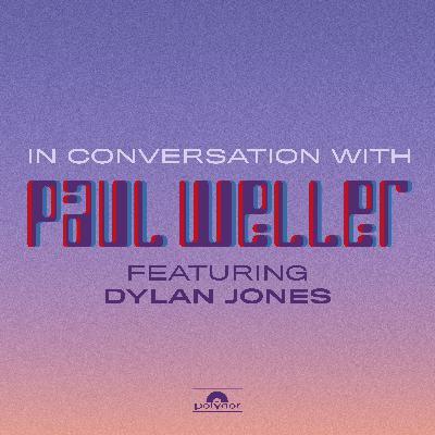 Episode 3 | In Conversation With Paul Weller (Featuring Dylan Jones) Episode 3 | In Conversation With Paul Weller (Featuring Dylan Jones)