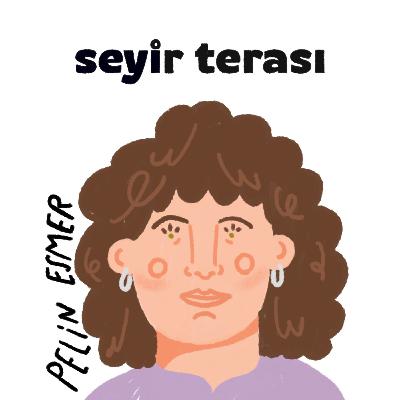 Seyir Terası #11 - Pelin Esmer ve Karşılaşmalar Seyir Terası #11 - Pelin Esmer ve Karşılaşmalar