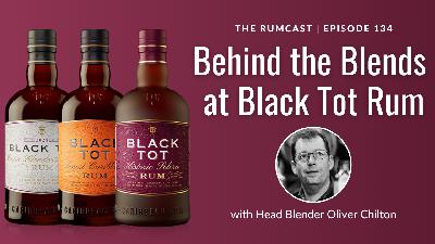 134: Behind the Blends at Black Tot Rum with Head Blender Oliver Chilton