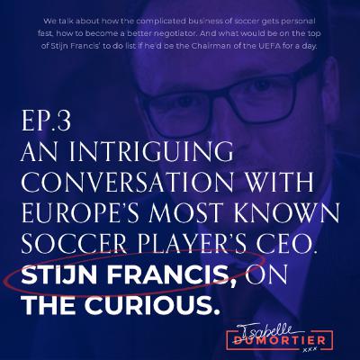 3. Stijn Francis – An Intriguing Conversation With Europe’s Most Known Soccer Player’s CEO. | The Curious