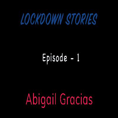 Lockdown Stories | Episode 1 | Abigail Gracias Lockdown Stories | Episode 1 | Abigail Gracias