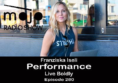The Mojo Radio Show EP 280: The Principles For Living Boldly -  Franziska Iseli