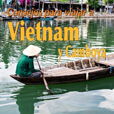 Episode 12: Consejos para viajar a Vietnam y Camboya