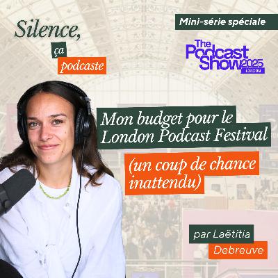 5/5 - Mon budget pour le London Podcast Festival (un coup de chance inattendu) [MINI-SÉRIE PODCAST FESTIVAL]
