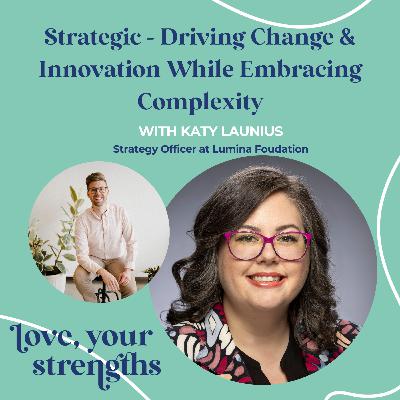 Strategic - Driving Change and Innovation While Embracing Complexity with Katy Launius Strategic - Driving Change and Innovation While Embracing Complexity with Katy Launius