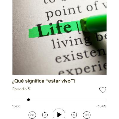 Episodio 5: ¿Qué significa "estar vivo"?