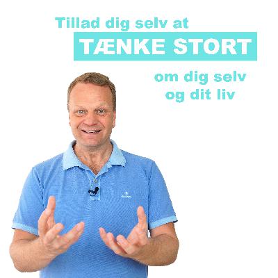 Tillad dig selv at tænke stort om dig selv og dit liv