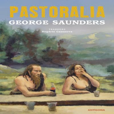 Episódio 455 - Pastoralia, George Saunders (Editora Antígona)