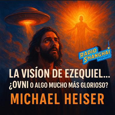 Michael Heiser La VISIÓN de EZEQUIEL 🛸RADIO SHANGHAI #599