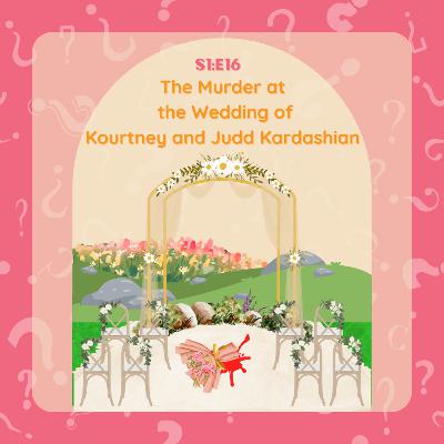 S1:E16 The Murder at the Wedding of Kourtney and Judd Kardashian