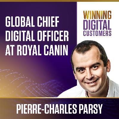 Episode 1: Royal Canin's Global Chief Digital Officer, Pierre-Charles Parsy | Winning Digital Customers