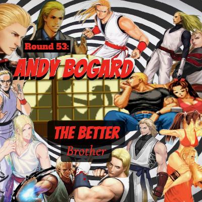 Round 53: ANDY BOGARD, The Better Brother