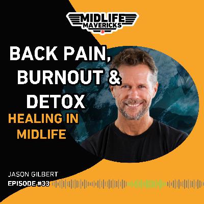 Ep 33. Back Pain, Burnout & Detox: Healing in Midlife with Jason Gilbert