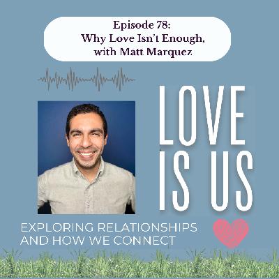 #78: Why Love Isn't Enough, with Matt Marquez