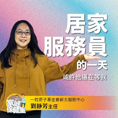 【EP.75】居家服務員的一天。文賢ft.一粒麥子基金會 新北服務中心 劉靜芳 主任 【EP.75】居家服務員的一天。文賢ft.一粒麥子基金會 新北服務中心 劉靜芳 主任