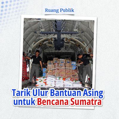 Tarik Ulur Bantuan Asing untuk Bencana Sumatra
