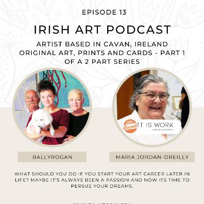 Irish Art Ep 13 - Part 1 of a 2 part interview with Maria Jordan O'Reilly
