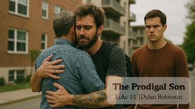 The Prodigal Son | ​Luke 15:11-32 | ​Dylan Robinson