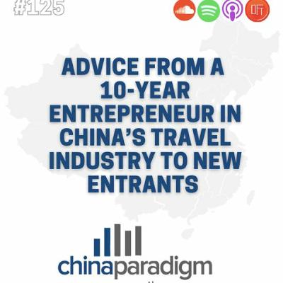 Ep 125: Advice from a 10-year entrepreneur in China’s travel industry to new entrants