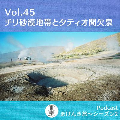 Vol.45 チリ砂漠地帯とタティオ間欠泉