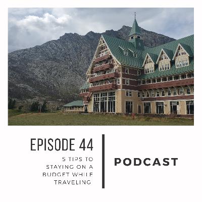 Episode 44: 5 Tips to Staying on a Budget While Traveling