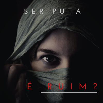 SEGUNDINHACAST #13 - SER PUTA É RUIM? SEGUNDINHACAST #13 - SER PUTA É RUIM?
