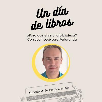 ¿Para qué sirve hoy una biblioteca? Con Juan José Lara Peñaranda