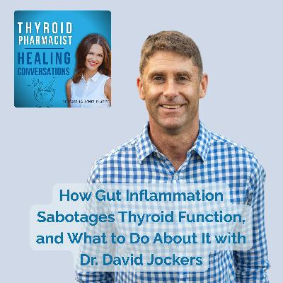 46: How Gut Inflammation Sabotages Thyroid Function and What to Do About It with Dr. David Jockers