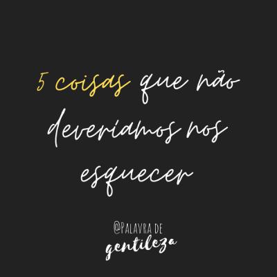#7. 5 coisas que não deveríamos nos esquecer