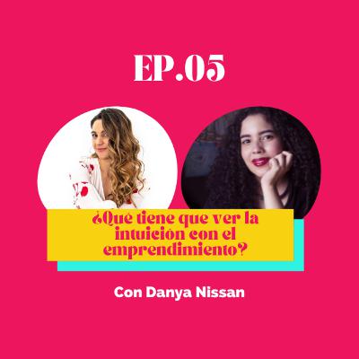 EP.05 ¿Qué tiene que ver la intuición con el emprendimiento? con Danya Nissan EP.05 ¿Qué tiene que ver la intuición con el emprendimiento? con Danya Nissan