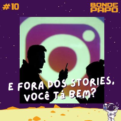 #10 BONDE PAPO - E fora dos Stories, você ta bem?