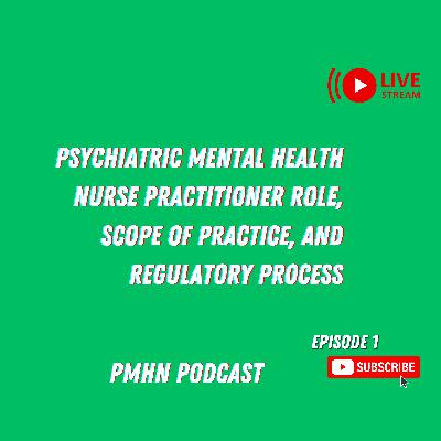 PSYCHIATRIC–MENTAL HEALTH NURSE PRACTITIONER ROLE, SCOPE OF PRACTICE, AND REGULATORY PROCESS