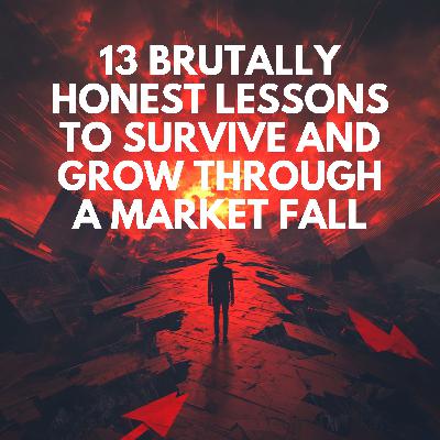 Ep. 77 - 13 Brutally Honest Lessons to Survive and Grow Through a Market Fall