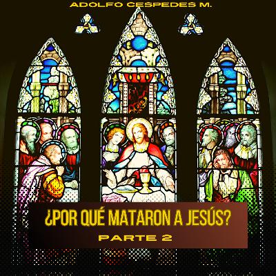 ¿Por qué mataron a Jesús? - Parte 2
