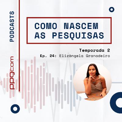Como Nascem as Pesquisas 24 - Elizângela Granadeiro