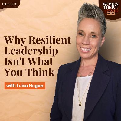 Why Resilient Leadership Isn't What You Think with Luisa Hogan