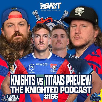 The Knighted Podcast - Round 10 Preview: Knights vs Titans - Teamlist Tuesday