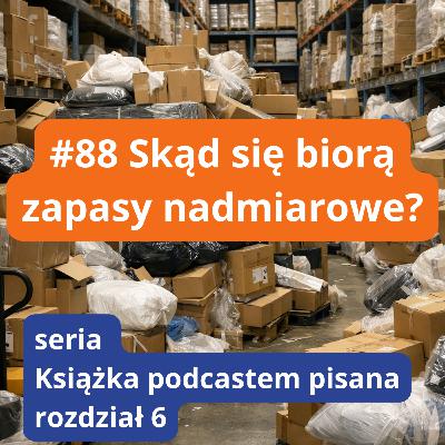 #88 Skąd się biorą zapasy nadmiarowe? 8 przyczyn, które widać dopiero “od kuchni” #88 Skąd się biorą zapasy nadmiarowe? 8 przyczyn, które widać dopiero “od kuchni”