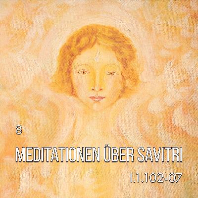 8. MEDITATIONEN ÜBER SAVITRI | I.1.102-07