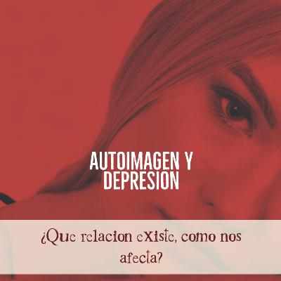 Autoimagen y la Depresion | Que relacion existe y como estas nos afecta? Autoimagen y la Depresion | Que relacion existe y como estas nos afecta?