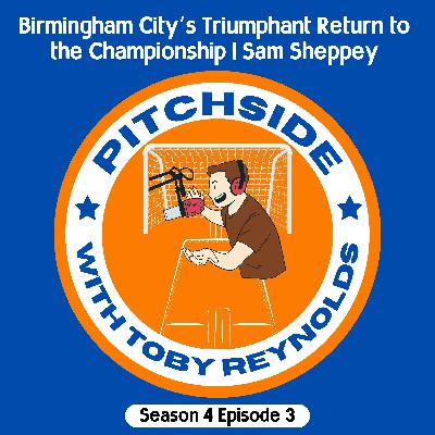 Birmingham City's Triumphant Return to the Championship | Sam Sheppey (S4E3)