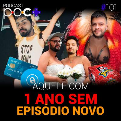 #101 - Aquele com 1 ano sem episódio novo
