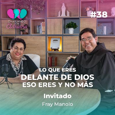 Lo que eres delante de Dios eso eres y no más | Fray Manolo - Charlando con Adriana Ep 38