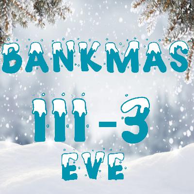 Bankmas Eve III-3