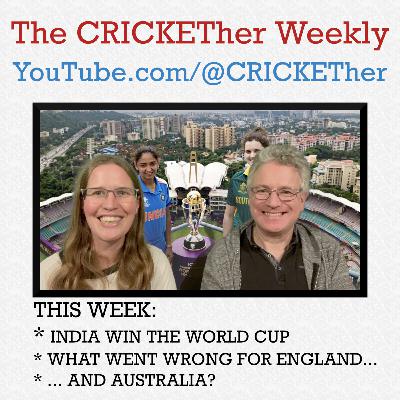The CRICKETher Weekly – Episode 293 - India Win the World Cup; What Went Wrong for England & Australia?