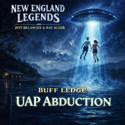 Buff Ledge UAP Abduction - A New England Legends Podcast Buff Ledge UAP Abduction - A New England Legends Podcast