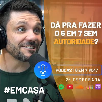 Autoridade no mundo online: Por que você precisa dela para chegar ao 6 em 7? | Podcast 6 em 7 #47 Autoridade no mundo online: Por que você precisa dela para chegar ao 6 em 7? | Podcast 6 em 7 #47