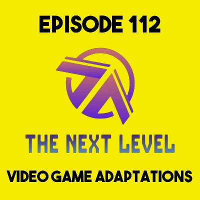 The Next Level Episode 112: Video Game Adaptations The Next Level Episode 112: Video Game Adaptations