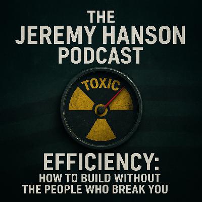 Efficiency: How to Build Without the People Who Break You — The Jeremy Hanson Podcast